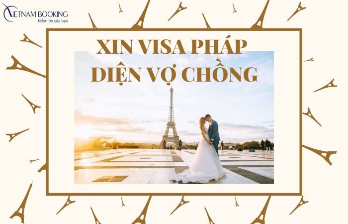 Muốn xin visa Pháp diện vợ chồng làm như thế nào?