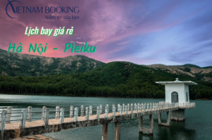 Lịch bay Hà Nội đi Pleiku