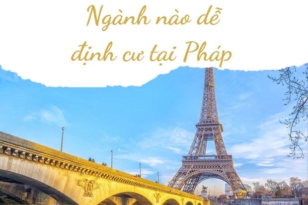 Những ngành nào dễ định cư tại Pháp