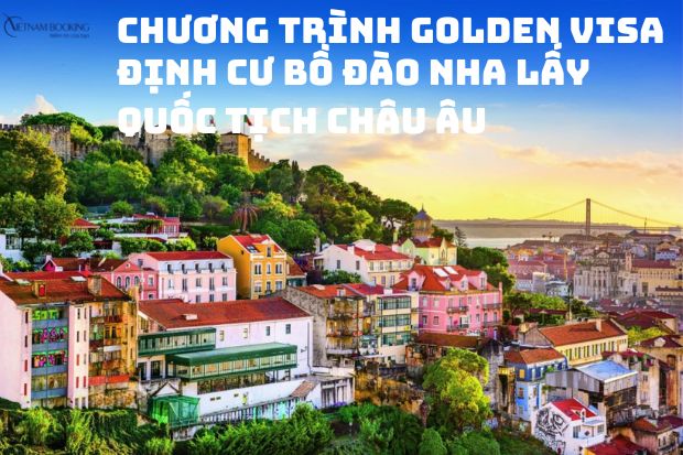 Chương trình Golden visa - định cư Bồ Đào Nha lấy quốc tịch Châu Âu