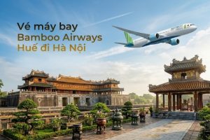Đừng bỏ lỡ loạt vé máy bay Bamboo Airways Huế đi Hà Nội giá cực sốc