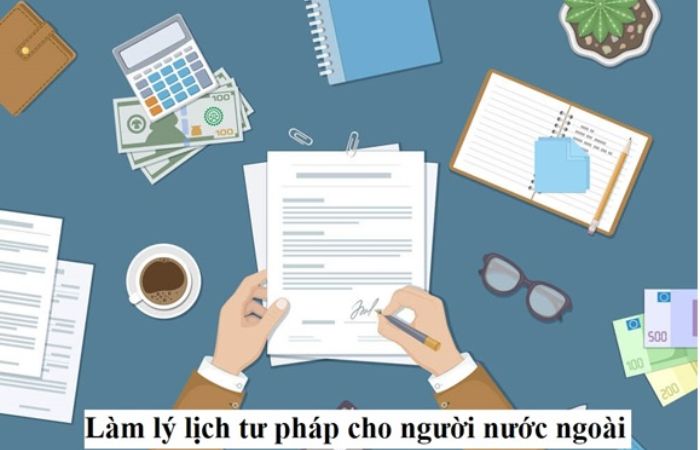 Hướng dẫn chi tiết làm lý lịch tư pháp cho người nước ngoài 2024