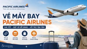 Vé máy bay Pacific Airlines: Cập nhật giá vé và thông tin bay