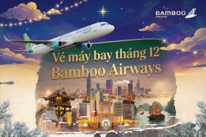 Hành trình cuối năm rạng rỡ vé máy bay tháng 12 Bamboo Airways