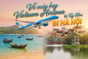 Vé máy bay Vietnam Airlines từ Tuy Hòa đi Hà Nội – Lựa chọn hoàn hảo cho kỳ nghỉ