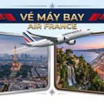 Vé máy bay Air France khám phá bầu trời cùng hãng hàng không hàng đầu nước Pháp