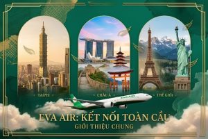 Hành trình bay xuyên lục địa dễ dàng hơn với vé máy bay EVA Air