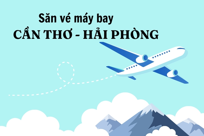 B&iacute; quyết săn v&eacute; m&aacute;y bay từ&nbsp;Cần Thơ đi&nbsp;Hải Ph&ograve;ng gi&aacute; tốt
