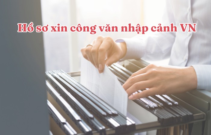 Hồ sơ c&ocirc;ng văn nhập cảnh Việt Nam