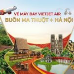 Săn vé máy bay Vietjet Air Buôn Ma Thuột đi Hà Nội giá cực hời-Đặt ngay!