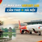 Vé máy bay Vietjet Air Cần Thơ đi Hà Nội giá tốt – Bay cùng Vietjet Air