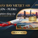 Giá vé máy bay Vietjet Air Sài Gòn đi Pleiku siêu tiết kiệm