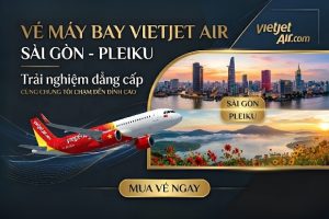 Giá vé máy bay Vietjet Air Sài Gòn đi Pleiku siêu tiết kiệm