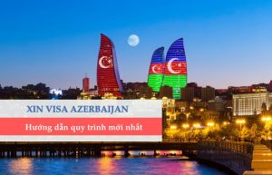 Hướng dẫn xin visa Azerbaijan – Chi tiết hồ sơ, thủ tục, lệ phí