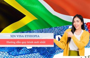 Hồ sơ và quy trình thủ tục xin visa Ethiopia đầy đủ, chi tiết nhất