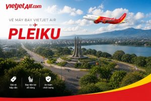 Chớp deal vé máy bay Vietjet Air đi Pleiku cực cháy cùng Vietnam Booking