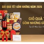 Giỏ quà tết gồm những gì? Top 10 món quà tết 2026 không thể bỏ qua