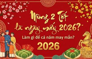 Mùng 2 Tết là ngày mấy 2026? Làm gì để cả năm may mắn?
