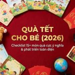 Quà tết cho bé 2026: Checklist 15+ món quà cực ý nghĩa