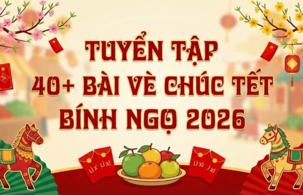 Tuyển tập 40+ bài vè chúc Tết Bính Ngọ 2026