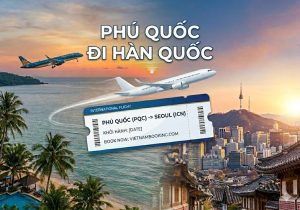 Vé máy bay từ Phú Quốc đi Hàn Quốc giá rẻ: Lịch bay & bảng giá