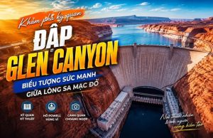 Khám phá vẻ đẹp kỳ vĩ của Đập Glen Canyon