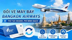 Đổi vé máy bay Bangkok Airways – Thủ tục nhanh, phí minh bạch