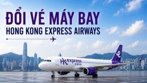 Đổi vé máy bay Hong Kong Express Airways: Quy định và cách thực hiện