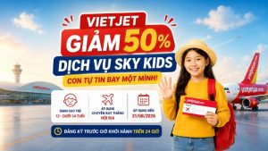 Vietjet giảm 50% dịch vụ Sky Kids – Con tự tin bay một mình!